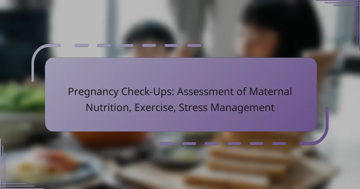 Pregnancy Check-Ups: Assessment of Maternal Nutrition, Exercise, Stress Management