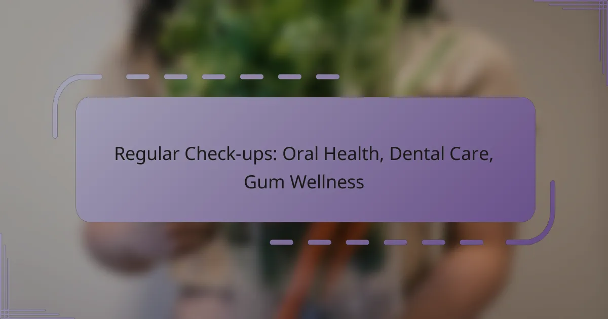 Regular Check-ups: Oral Health, Dental Care, Gum Wellness