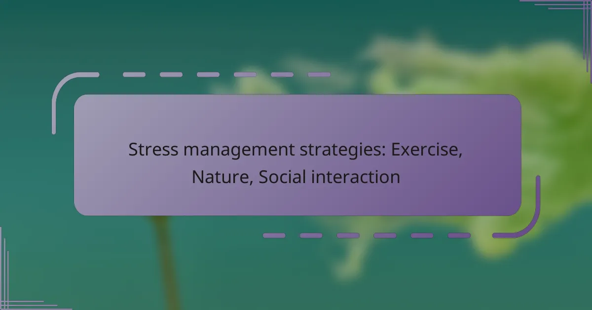 Stress management strategies: Exercise, Nature, Social interaction
