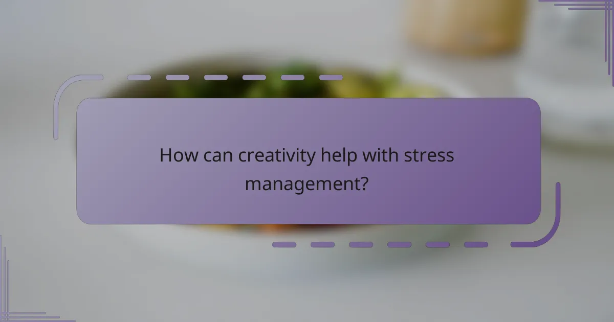 How can creativity help with stress management?