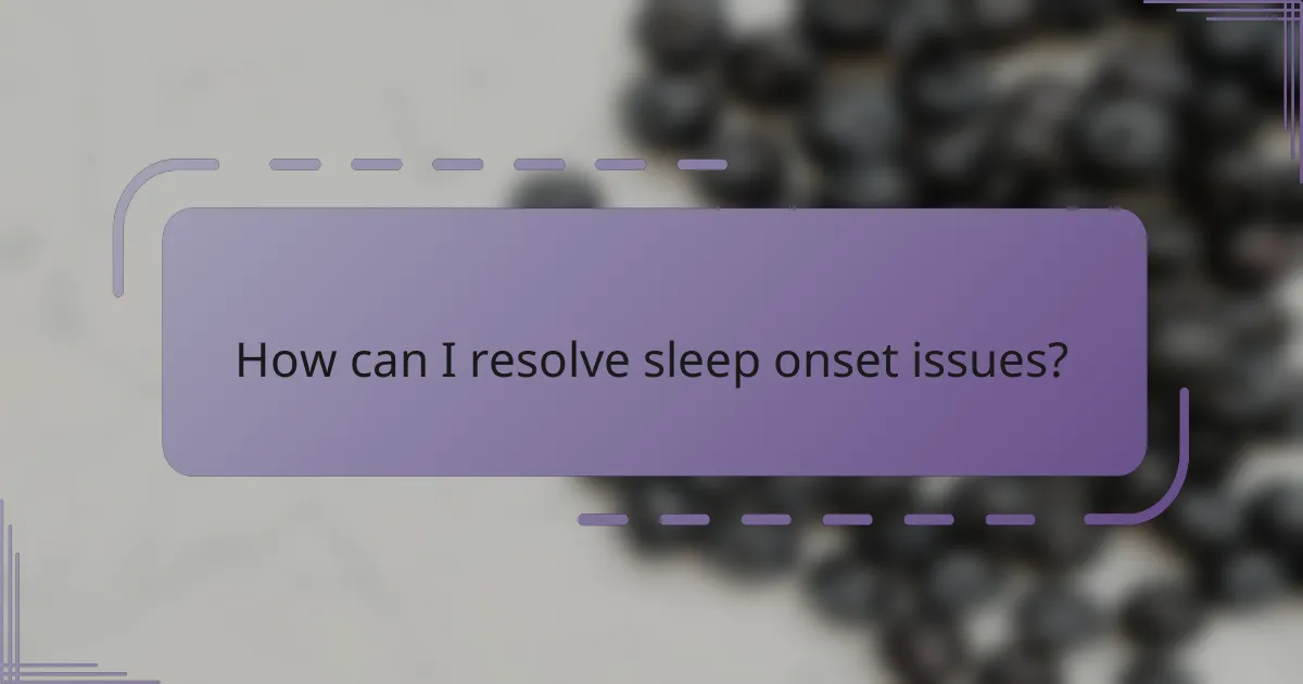 How can I resolve sleep onset issues?