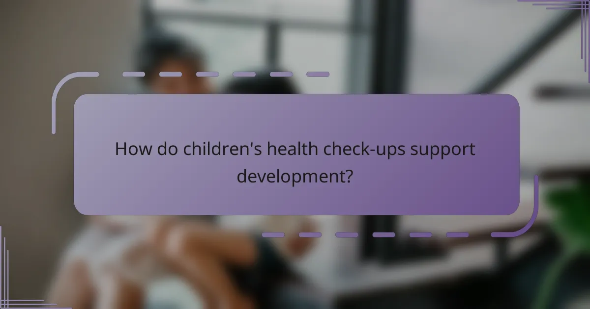 How do children's health check-ups support development?