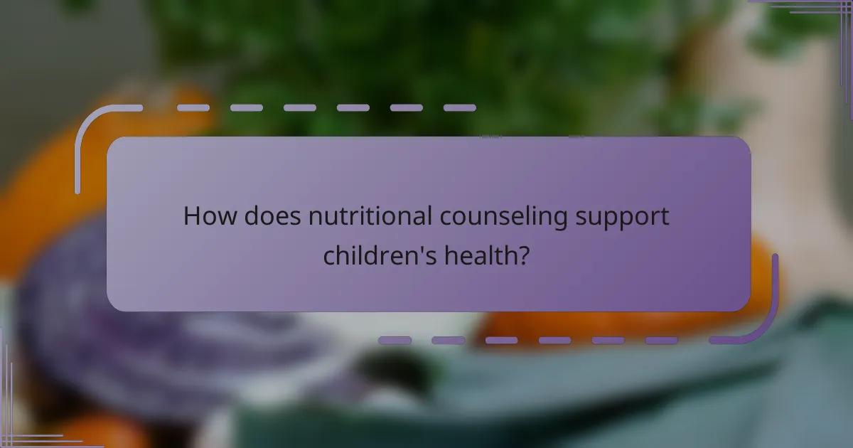 How does nutritional counseling support children's health?