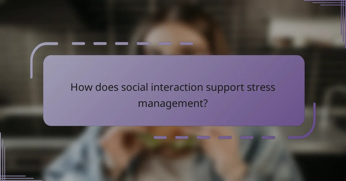 How does social interaction support stress management?