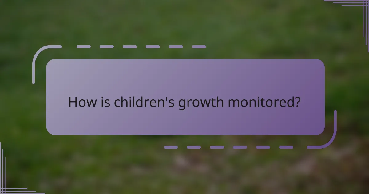 How is children's growth monitored?