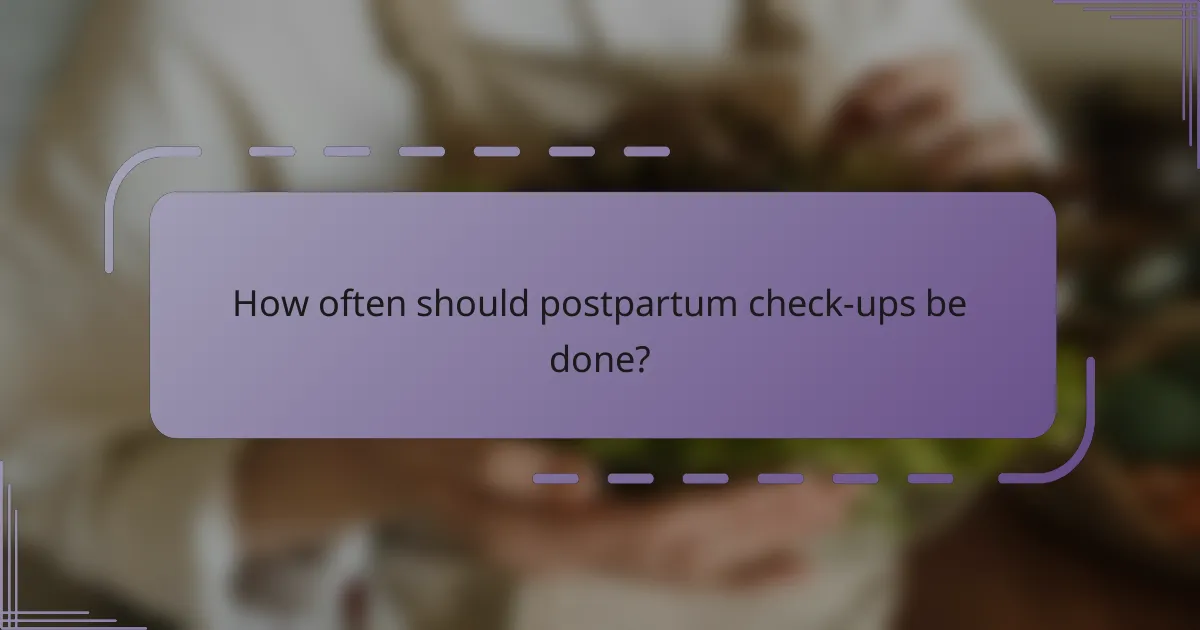 How often should postpartum check-ups be done?