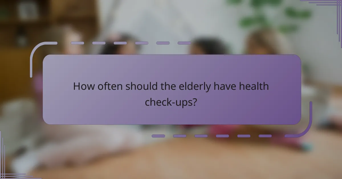 How often should the elderly have health check-ups?
