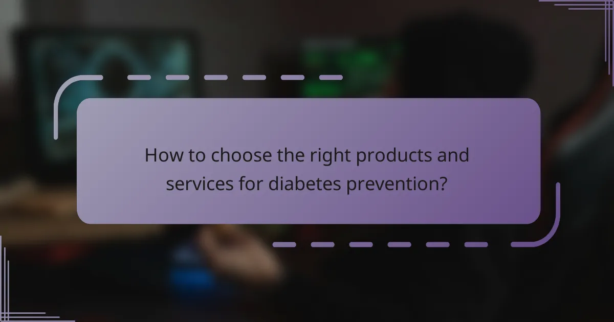 How to choose the right products and services for diabetes prevention?