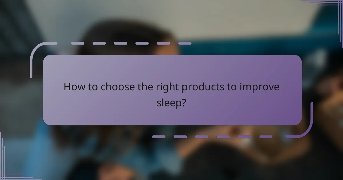 How to choose the right products to improve sleep?