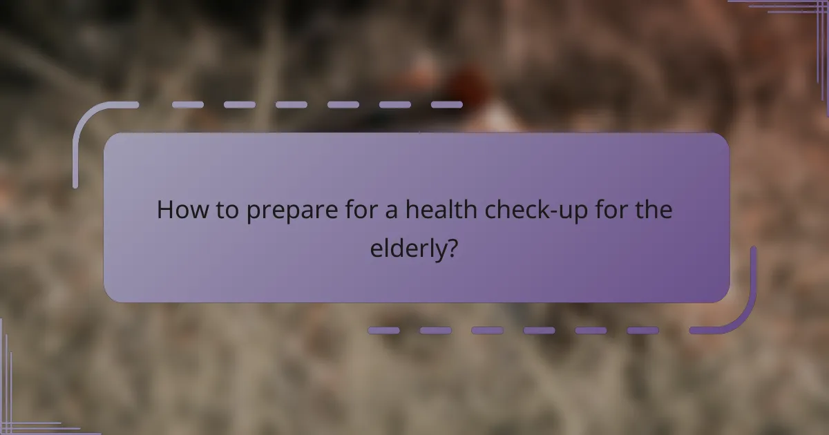 How to prepare for a health check-up for the elderly?