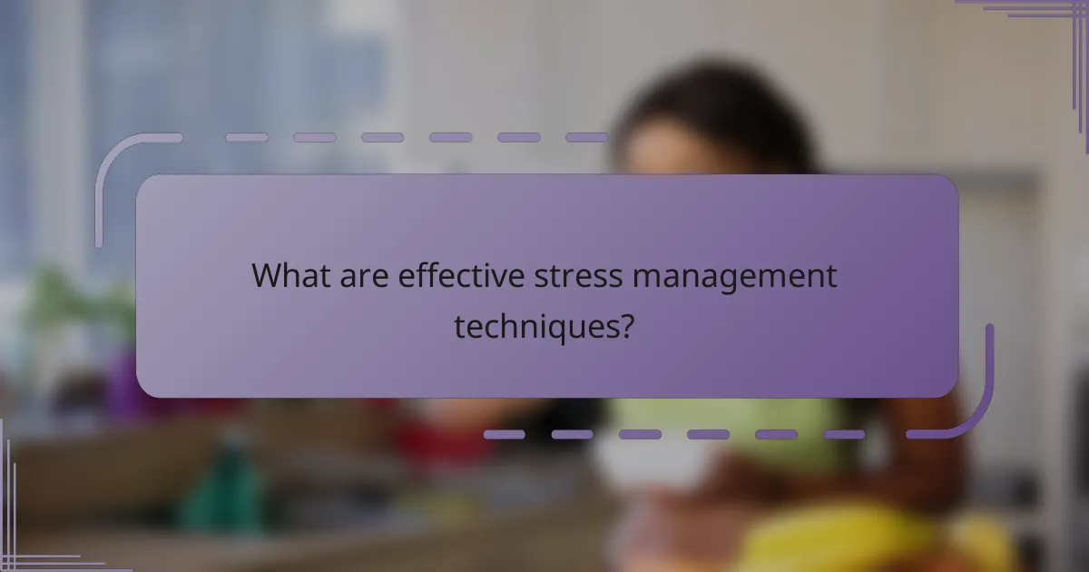 What are effective stress management techniques?