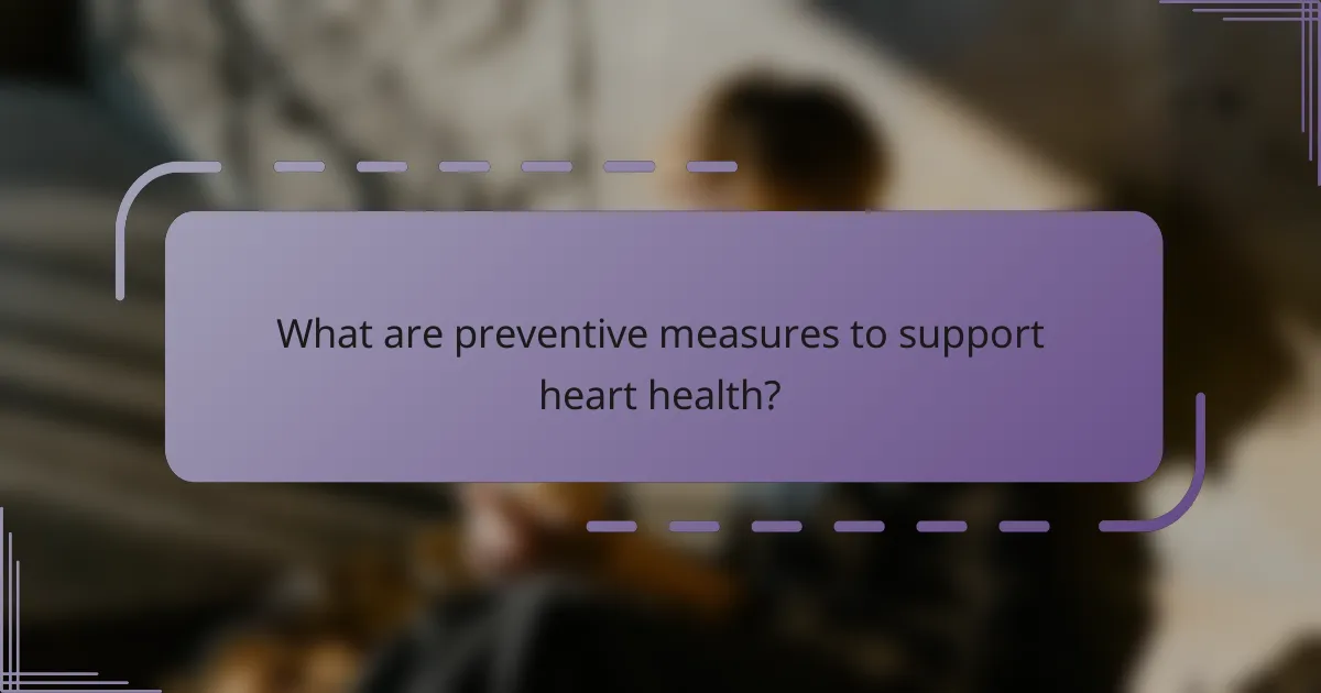 What are preventive measures to support heart health?