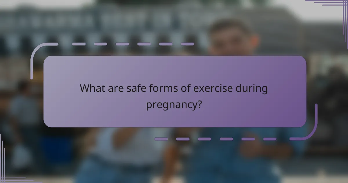 What are safe forms of exercise during pregnancy?