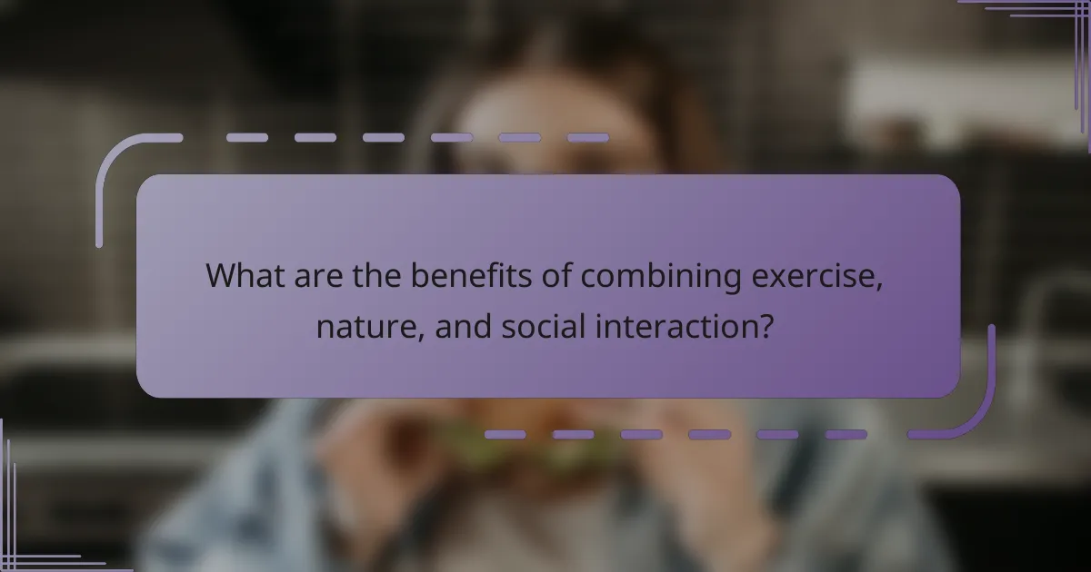 What are the benefits of combining exercise, nature, and social interaction?