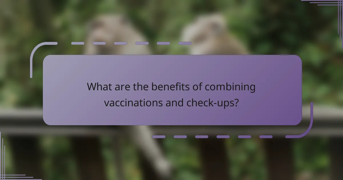 What are the benefits of combining vaccinations and check-ups?