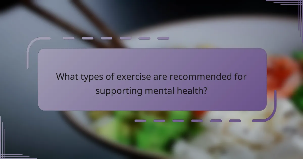 What types of exercise are recommended for supporting mental health?