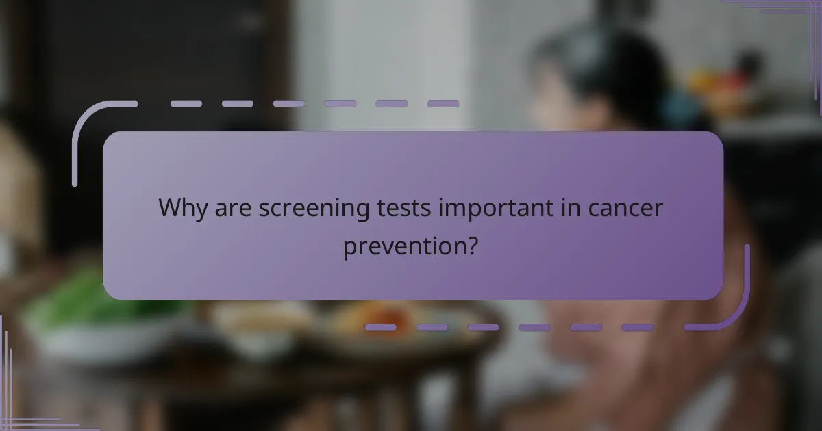 Why are screening tests important in cancer prevention?